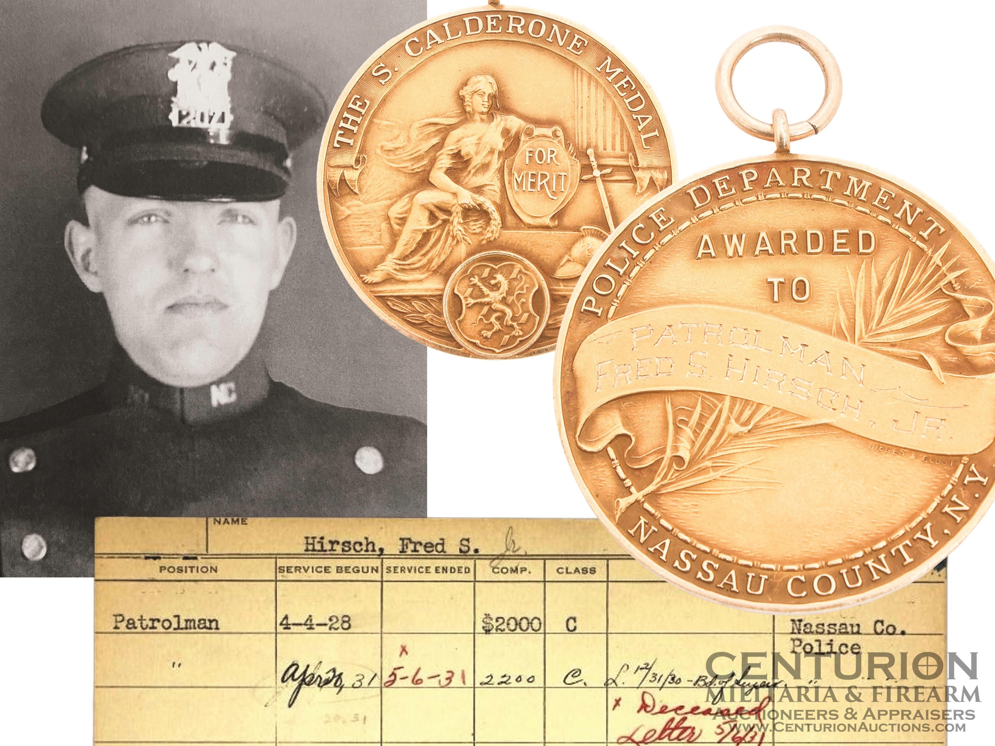 The S. Calderone Medal for Merit Awarded To Frederick Hirsch Jr. |  Nassau County NY Police Department Patrolman Frederick Hirsch Jr. (Patrolman Shield #207) was shot and killed in the line of duty on the evening of May 6, 1931 during a shootout with gangster Francis